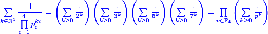 \blue \sum_{k\in \N^4}^{}{\dfrac{1}{\prod_{i=1}^{4}{p_i^{k_i}}}} =\left(\sum_{k\geq 0}^{}{\frac{1}{2^k}} \right)\left(\sum_{k\geq 0}^{}{\frac{1}{3^k}} \right)\left(\sum_{k\geq 0}^{}{\frac{1}{5^k}} \right)\left(\sum_{k\geq 0}^{}{\frac{1}{7^k}} \right)=\prod_{p\in \mathbb P_4}^{}\left({\sum_{k\geq 0}^{}{\frac{1}{p^k}}\right)